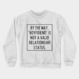 BTW, "boyfriend" is not a valid relationship status Crewneck Sweatshirt